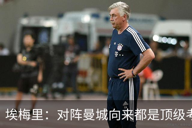 埃梅里：对阵曼城向来都是顶级考验，我十分享受这种级别的对手