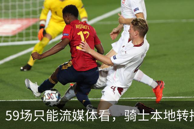 59场只能流媒体看，骑士本地转播便利度垫底